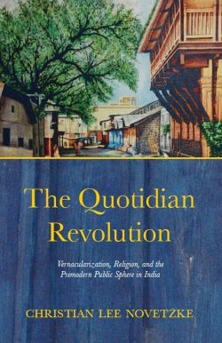 Orient The Quotidian Revolution:Vernacularization, Religion, and the Premodern Public Sphere in India
